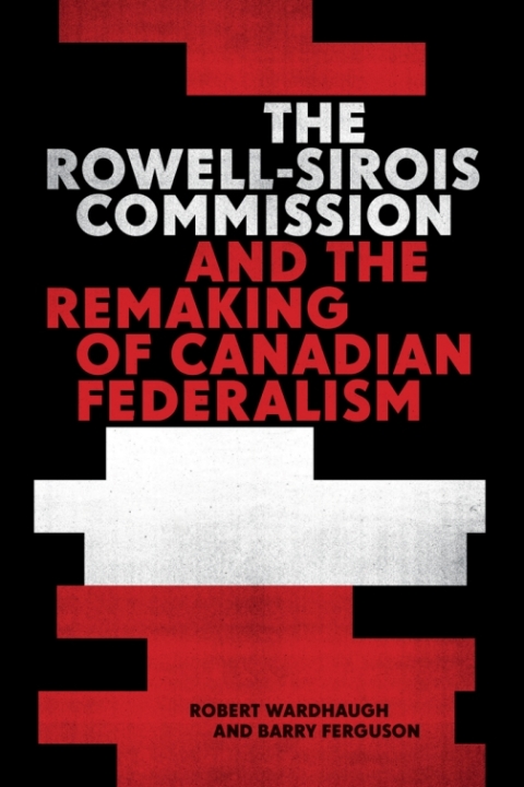 Cover image for book The Rowell-Sirois Commission and the Remaking of Canadian Federalism