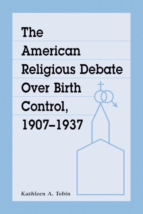 Cover image for book The American Religious Debate Over Birth Control, 1907-1937