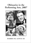 Obituaries in the Performing Arts, 2007: Film, Television, Radio, Theatre, Dance, Music, Cartoons and Pop Culture - Harris M. Lentz III