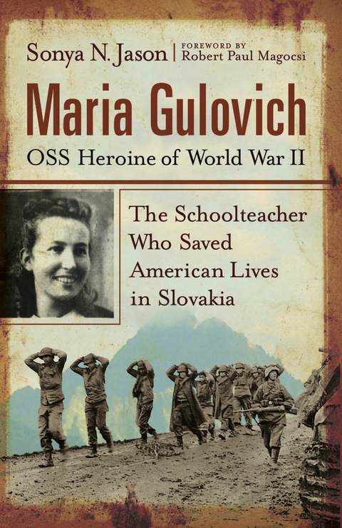 Cover image for book Maria Gulovich, OSS Heroine of World War II: The Schoolteacher Who Saved American Lives in Slovakia