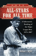 All-Stars for All Time: A Sabermetric Ranking of the Major League Best, 1876-2007 - William F. McNeil