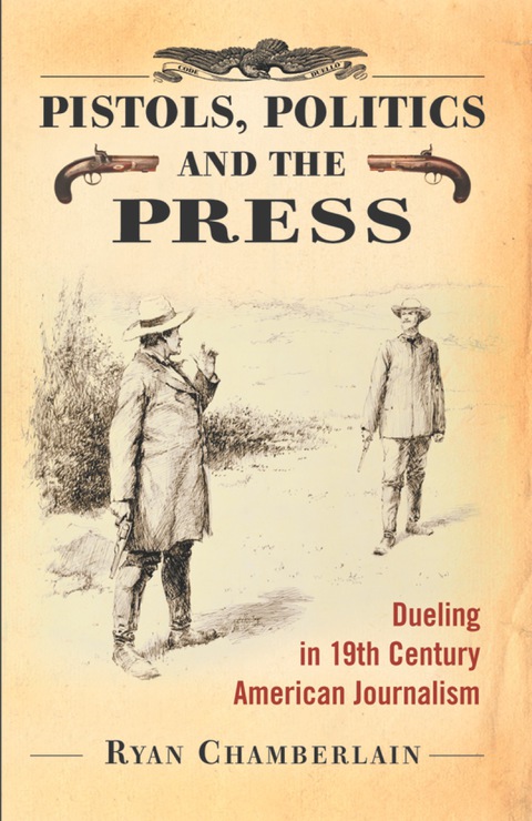 Cover image for book Pistols, Politics and the Press: Dueling in 19th Century American Journalism