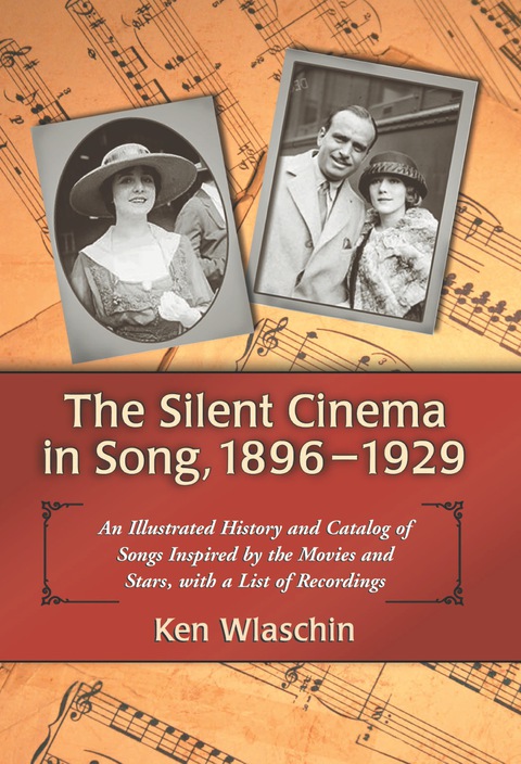 Cover image for book The Silent Cinema in Song, 1896-1929: An Illustrated History and Catalog of Songs Inspired by the Movies and Stars, with a List of Recordings