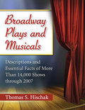 Broadway Plays and Musicals: Descriptions and Essential Facts of More Than 14,000 Shows through 2007 - Thomas S. Hischak