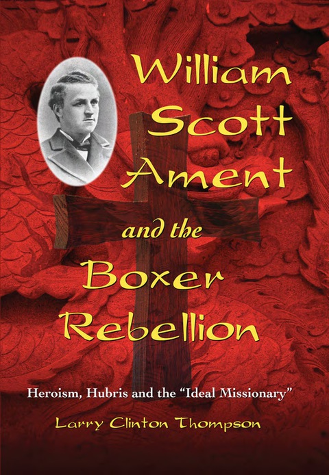 Cover image for book William Scott Ament and the Boxer Rebellion: Heroism, Hubris and the "Ideal Missionary"