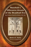 Baseball's Offensive Greats of the Deadball Era: Best Producers Rated by Position, 1901-1919 - Robert E. Kelly