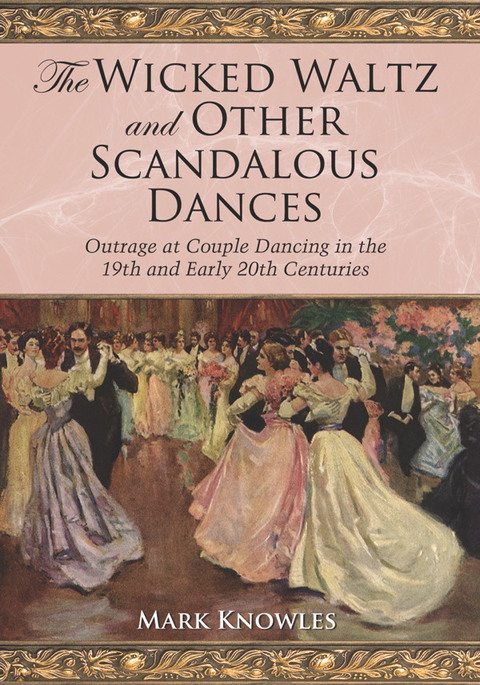 Cover image for book The Wicked Waltz and Other Scandalous Dances: Outrage at Couple Dancing in the 19th and Early 20th Centuries