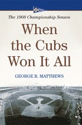 When the Cubs Won It All: The 1908 Championship Season - George R. Matthews