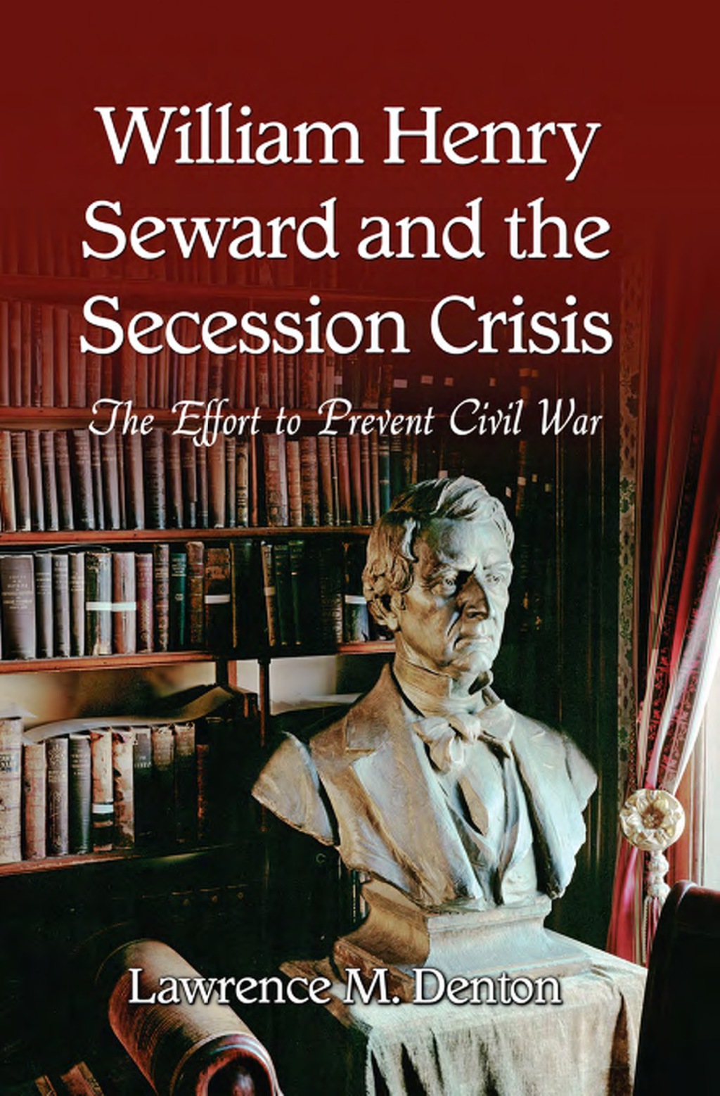 William Henry Seward and the Secession Crisis: The Effort to Prevent Civil War (eBook) - Lawrence M. Denton,