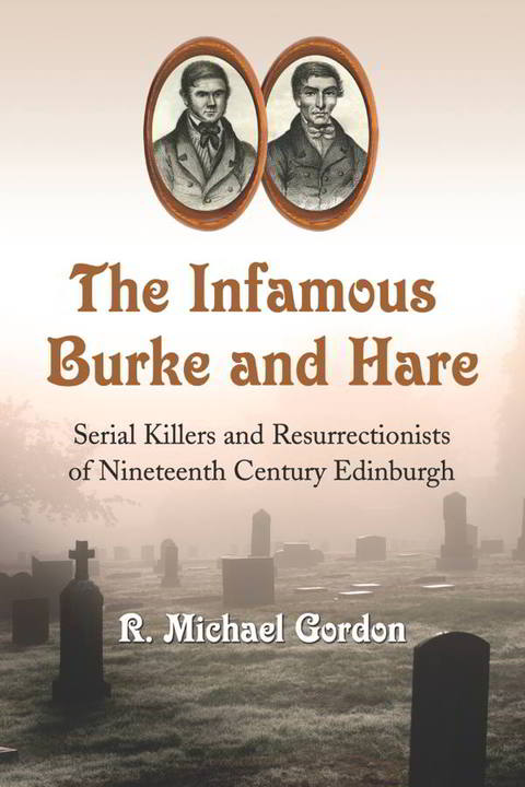 Cover image for book The Infamous Burke and Hare: Serial Killers and Resurrectionists of Nineteenth Century Edinburgh