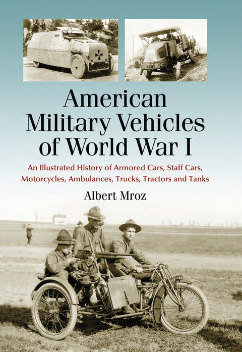 Cover image for book American Military Vehicles of World War I: An Illustrated History of Armored Cars, Staff Cars, Motorcycles, Ambulances, Trucks, Tractors and Tanks