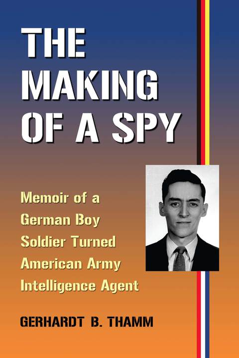 Cover image for book The Making of a Spy: Memoir of a German Boy Soldier Turned American Army Intelligence Agent