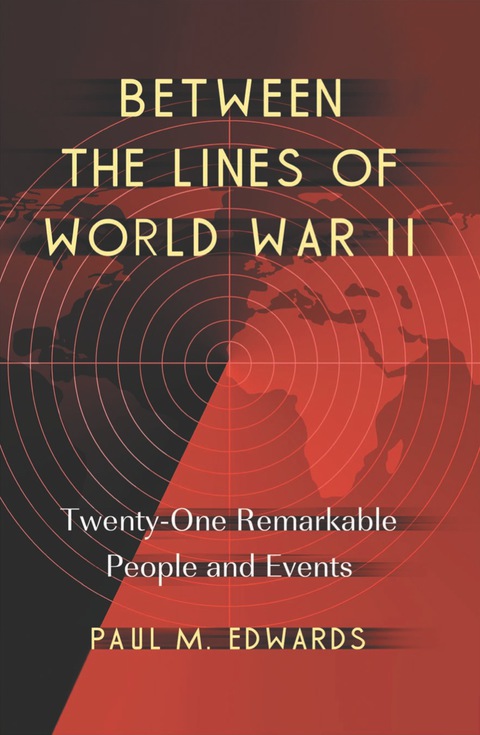 Cover image for book Between the Lines of World War II: Twenty-One Remarkable People and Events