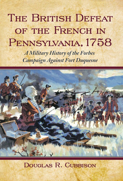 Cover image for book The British Defeat of the French in Pennsylvania, 1758: A Military History of the Forbes Campaign Against Fort Duquesne