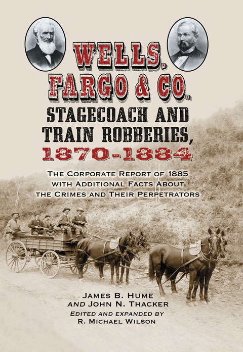 Cover image for book Wells, Fargo & Co. Stagecoach and Train Robberies, 1870-1884: The Corporate Report of 1885 with Additional Facts About the Crimes and Their Perpetrators, revised edition