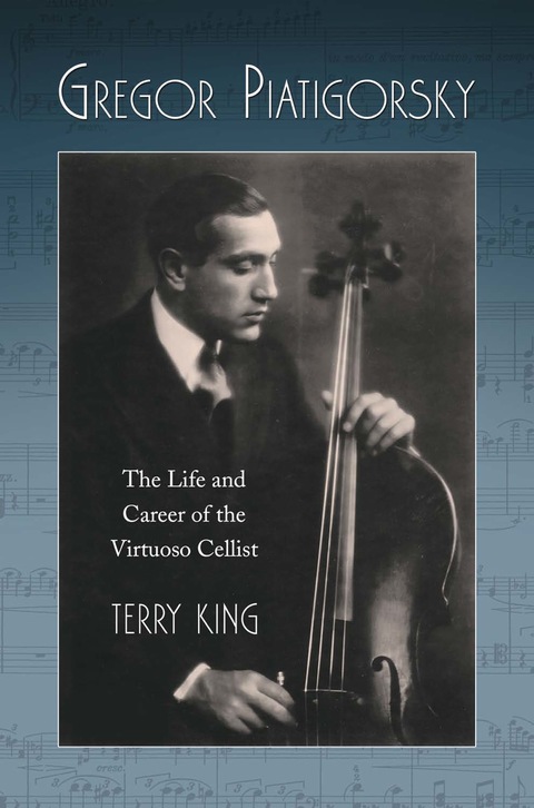 Cover image for book Gregor Piatigorsky: The Life and Career of the Virtuoso Cellist