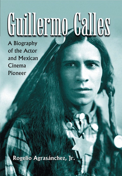 Cover image for book Guillermo Calles: A Biography of the Actor and Mexican Cinema Pioneer