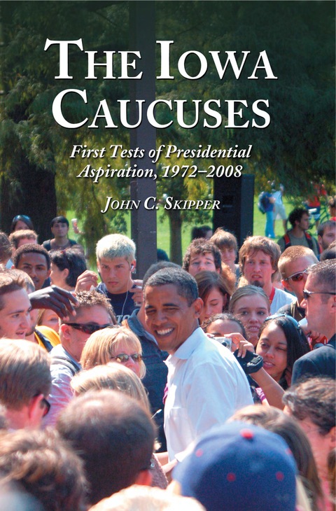 Cover image for book The Iowa Caucuses: First Tests of Presidential Aspiration, 1972-2008