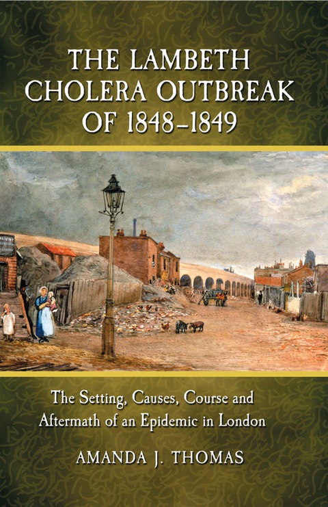 Cover image for book The Lambeth Cholera Outbreak of 1848-1849: The Setting, Causes, Course and Aftermath of an Epidemic in London