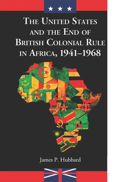 Cover image for book The United States and the End of British Colonial Rule in Africa, 1941-1968