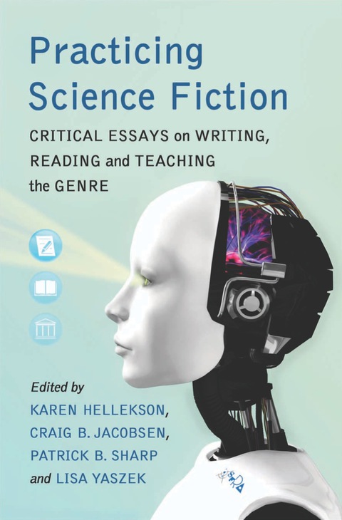 Cover image for book Practicing Science Fiction: Critical Essays on Writing, Reading and Teaching the Genre