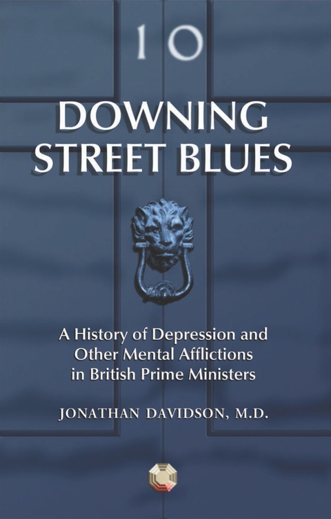 Cover image for book Downing Street Blues: A History of Depression and Other Mental Afflictions in British Prime Ministers