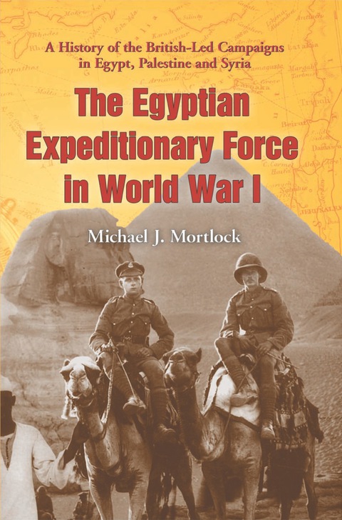 Cover image for book The Egyptian Expeditionary Force in World War I: A History of the British-Led Campaigns in Egypt, Palestine and Syria