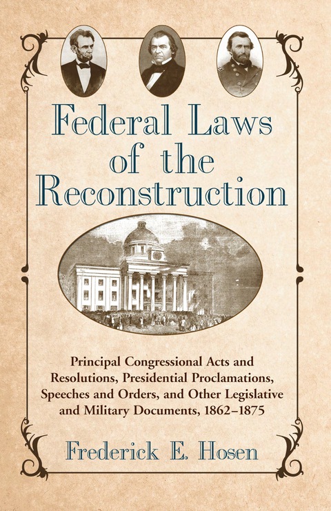 Cover image for book Federal Laws of the Reconstruction: Principal Congressional Acts and Resolutions, Presidential Proclamations, Speeches and Orders, and Other Legislative and Military Documents, 1862-1875
