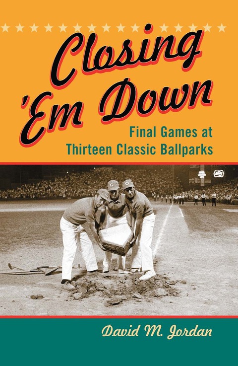 Cover image for book Closing 'Em Down: Final Games at Thirteen Classic Ballparks