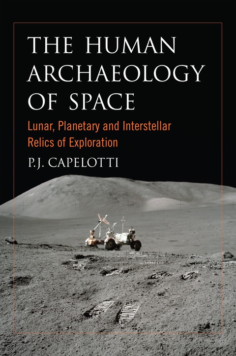 Cover image for book The Human Archaeology of Space: Lunar, Planetary and Interstellar Relics of Exploration