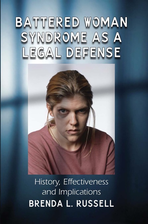 Cover image for book Battered Woman Syndrome as a Legal Defense: History, Effectiveness and Implications
