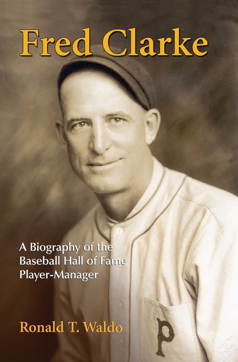 Cover image for book Fred Clarke: A Biography of the Baseball Hall of Fame Player-Manager