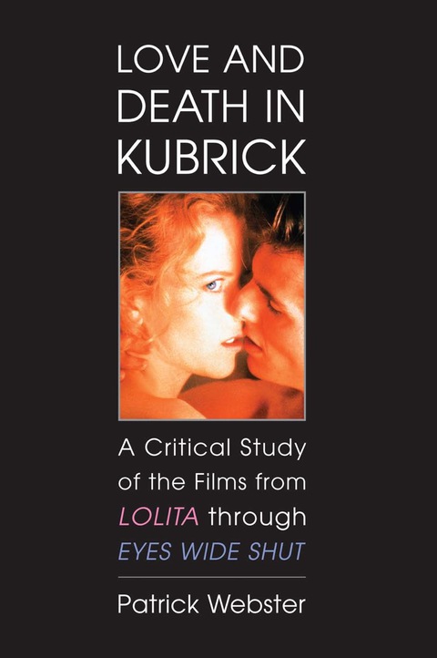 Cover image for book Love and Death in Kubrick: A Critical Study of the Films from Lolita through Eyes Wide Shut