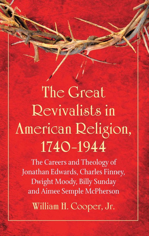 Cover image for book The Great Revivalists in American Religion, 1740-1944: The Careers and Theology of Jonathan Edwards, Charles Finney, Dwight Moody, Billy Sunday and Aimee Semple McPherson