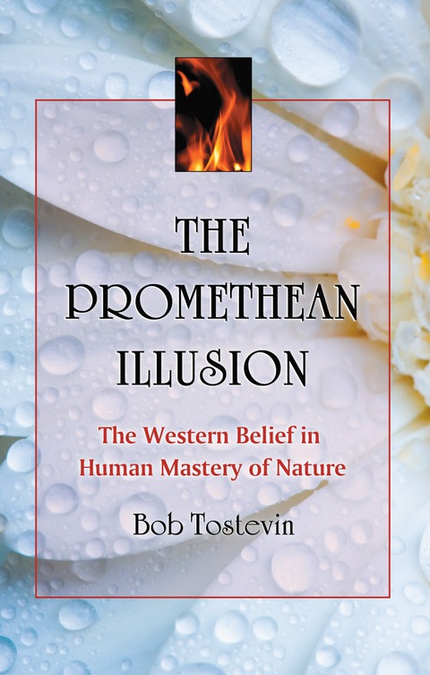 Cover image for book The Promethean Illusion: The Western Belief in Human Mastery of Nature