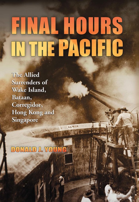 Cover image for book Final Hours in the Pacific: The Allied Surrenders of Wake Island, Bataan, Corregidor, Hong Kong and Singapore