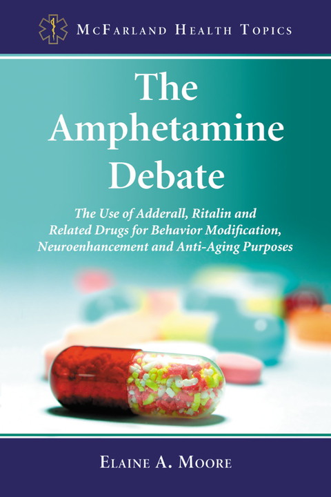 Cover image for book The Amphetamine Debate: The Use of Adderall, Ritalin and Related Drugs for Behavior Modification, Neuroenhancement and Anti-Aging Purposes
