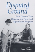Disputed Ground: Farm Groups That Opposed the New Deal Agricultural Program - Jean Choate