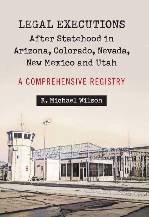 Cover image for book Legal Executions After Statehood in Arizona, Colorado, Nevada, New Mexico and Utah: A Comprehensive Registry