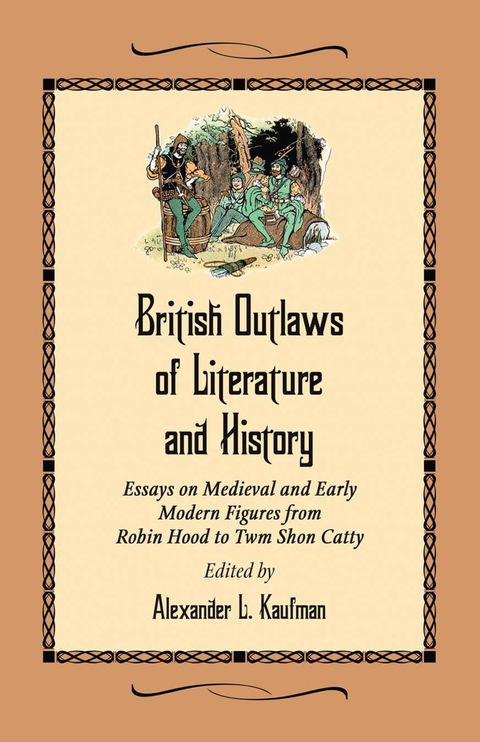 Cover image for book British Outlaws of Literature and History: Essays on Medieval and Early Modern Figures from Robin Hood to Twm Shon Catty