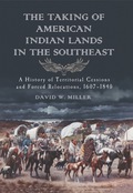 The Taking of American Indian Lands in the Southeast: A History of Territorial Cessions and Forced Relocations, 1607-1840 - David W. Miller