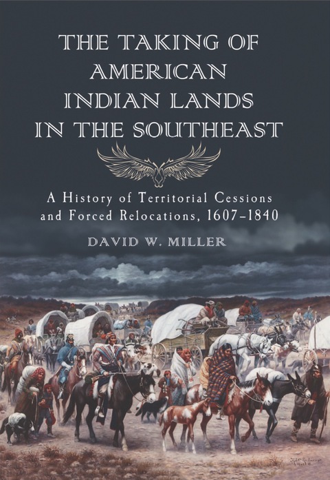 Cover image for book The Taking of American Indian Lands in the Southeast: A History of Territorial Cessions and Forced Relocations, 1607-1840