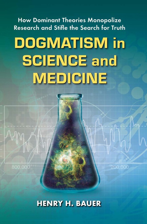 Cover image for book Dogmatism in Science and Medicine: How Dominant Theories Monopolize Research and Stifle the Search for Truth