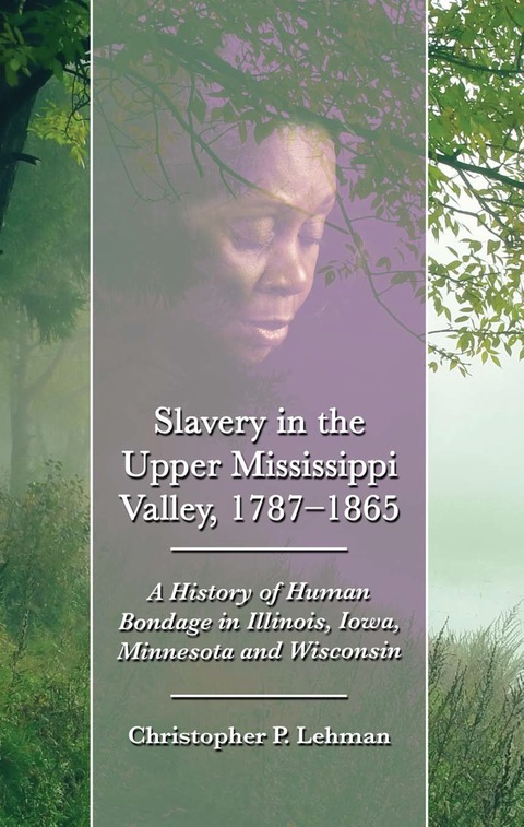 Cover image for book Slavery in the Upper Mississippi Valley, 1787-1865: A History of Human Bondage in Illinois, Iowa, Minnesota and Wisconsin