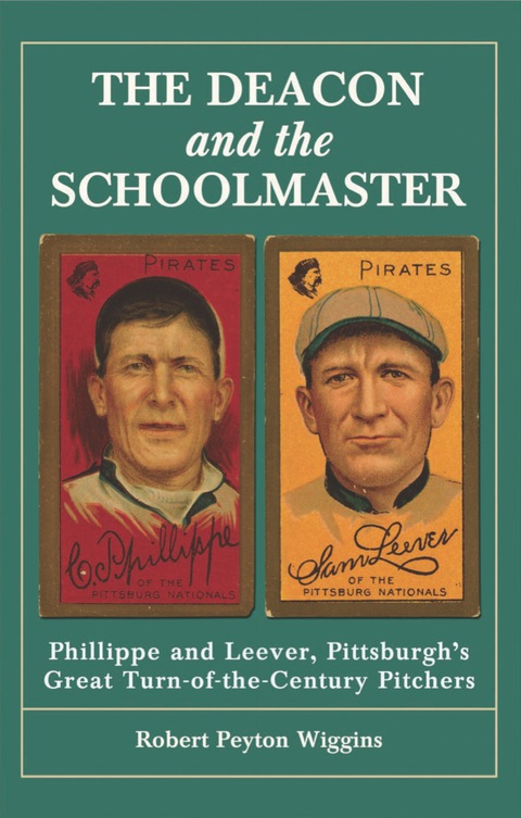 Cover image for book The Deacon and the Schoolmaster: Phillippe and Leever, Pittsburgh's Great Turn-of-the-Century Pitchers