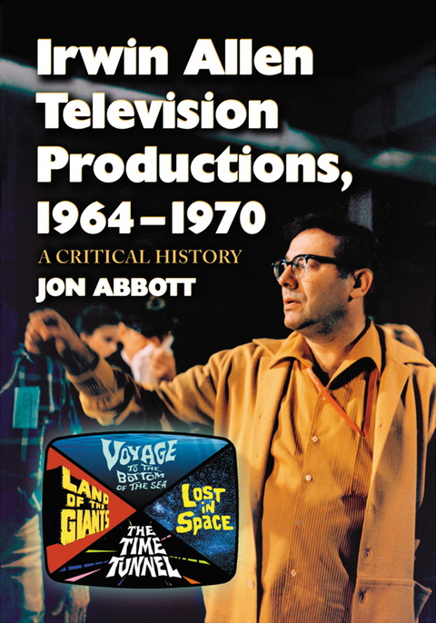 Cover image for book Irwin Allen Television Productions, 1964-1970: A Critical History of Voyage to the Bottom of the Sea, Lost in Space, The Time Tunnel and Land of the Giants