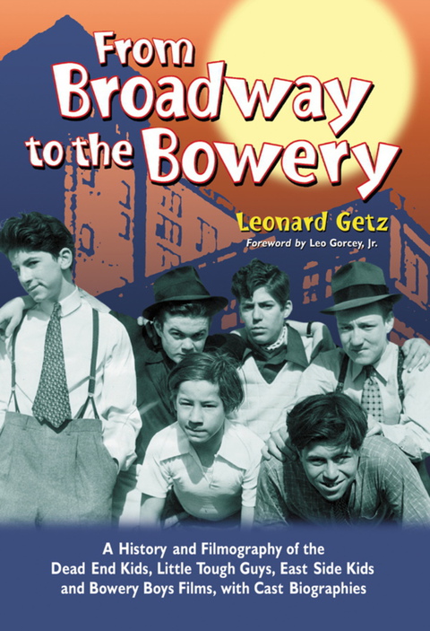 Cover image for book From Broadway to the Bowery: A History and Filmography of the Dead End Kids, Little Tough Guys, East Side Kids and Bowery Boys Films, with Cast Biographies