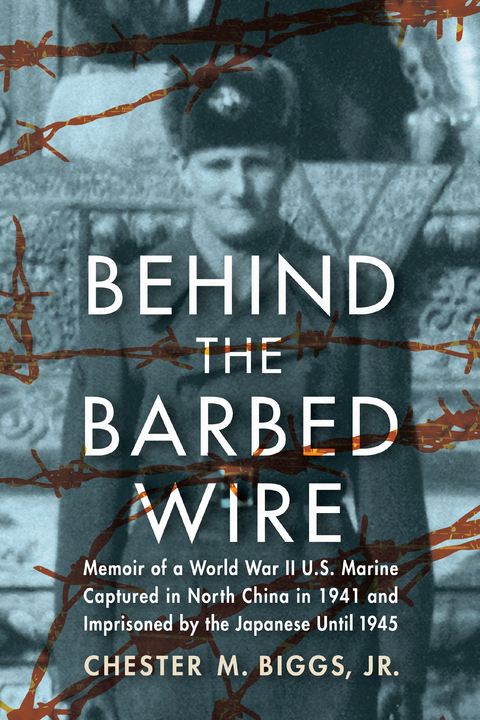 Cover image for book Behind the Barbed Wire: Memoir of a World War II U.S. Marine Captured in North China in 1941 and Imprisoned by the Japanese Until 1945