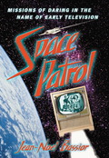 Space Patrol: Missions of Daring in the Name of Early Television - Jean-Noel Bassior