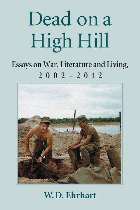 Cover image for book Dead on a High Hill: Essays on War, Literature and Living, 2002-2012